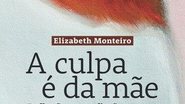 Imagem #FICADICA – Leitura:  “A culpa é da mãe”, de Elizabeth Monteiro